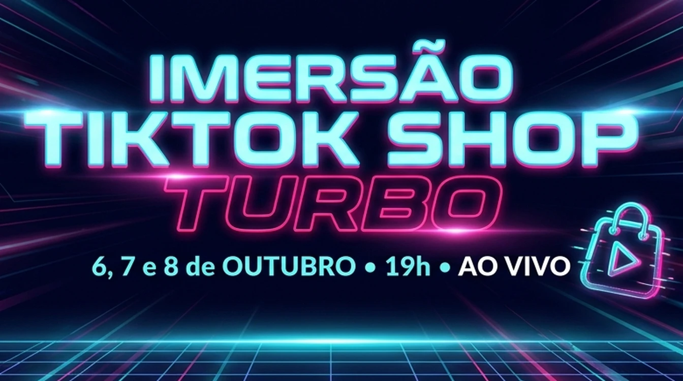 Imersão TikTok Shop TURBO — 6, 7 e 8 de outubro, 19h, ao vivo